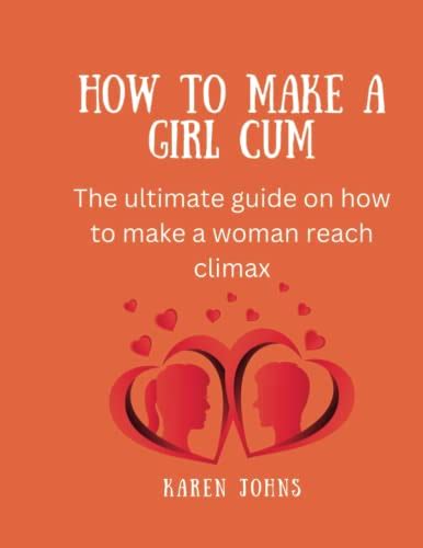 How To Make A Girl Cum The Ultimate Guide On How To Make A Woman Reach
