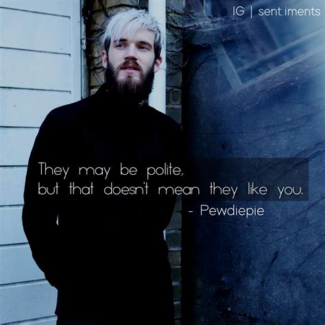 They Maybe Polite But That Doesnt Mean They Like You By Pewdiepie