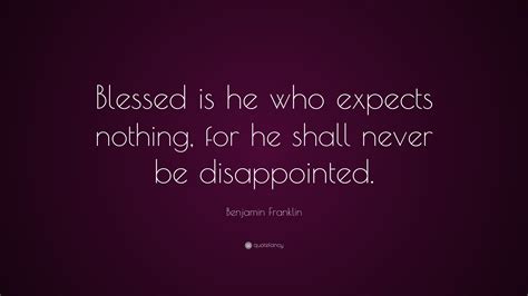 Benjamin Franklin Quote Blessed Is He Who Expects Nothing For He