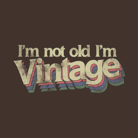 Im Not Old Im Vintage Im Not Old Im Vintage T Shirt Teepublic