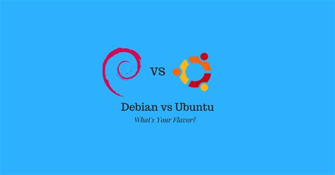 Debian Vs Ubuntu Linux Distros Whats Your Flavor