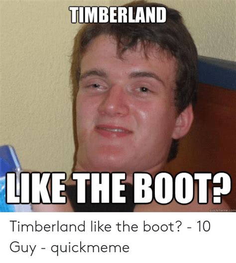 Timberland Like The Boota Quickmemecom Timberland Like The Boot 10 Guy Quickmeme