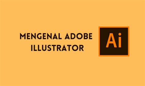 Apa Itu Adobe Illustrator Cek Penjelasan Lengkapnya