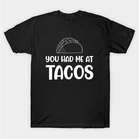 You Had Me At Tacos Funny Taco Lovers Gift You Had Me At Tacos Funny Taco Lovers T Shirt