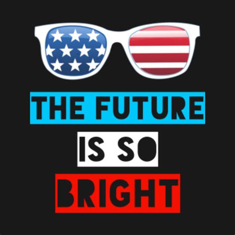 The Future Is So Bright The Future Is So Bright T Shirt Teepublic