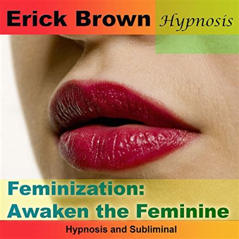 Feminization Awaken The Feminine Hypnosis And Subliminal Audible Audio Edition