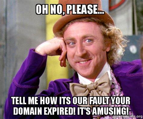 Oh No Please Tell Me How Its Our Fault Your Domain Expired Its