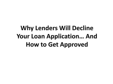 Why Lenders Will Decline Your Loan Application And How To Get Approved Ppt