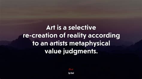 Art Is A Selective Re Creation Of Reality According To An