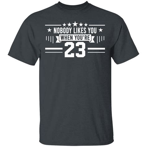 Nobody Likes You When Youre 23 Shirt El Real Tex Mex