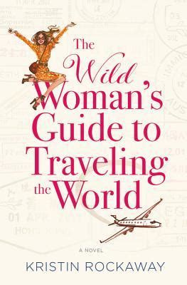 The Wild Woman S Guide To Traveling The World By Kristin Rockaway