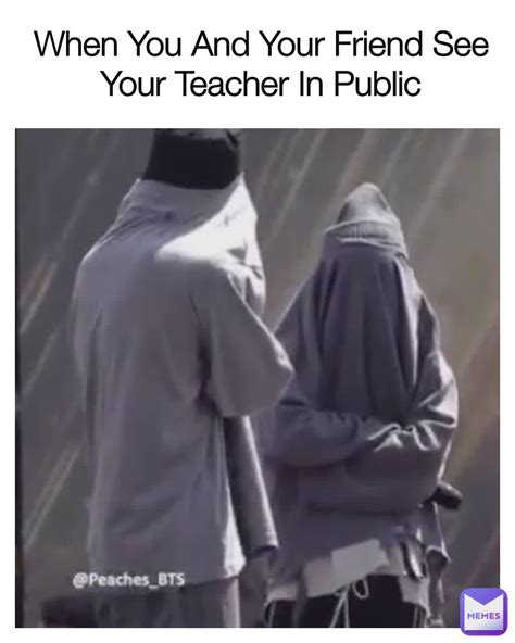 When You And Your Friend See Your Teacher In Public Insfiresmemes Memes