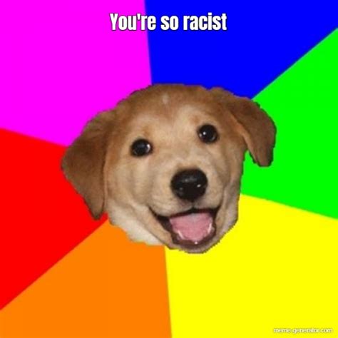 Youre So Racist Meme Generator