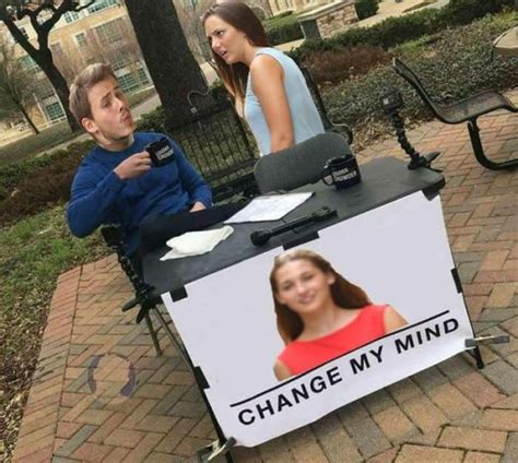 ‘change My Mind Memes 32 Pics