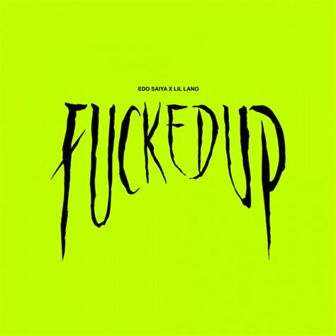 Fucked Up Single By Edo Saiya Lil Lano Spotify