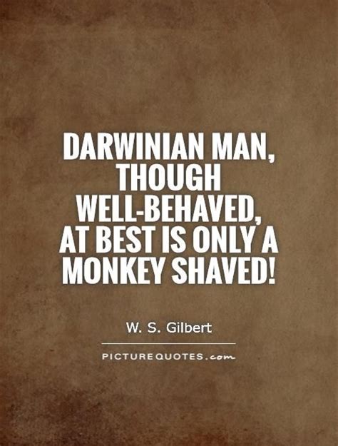 Darwinian Man Though Well Behaved At Best Is Only A Monkey Shaved