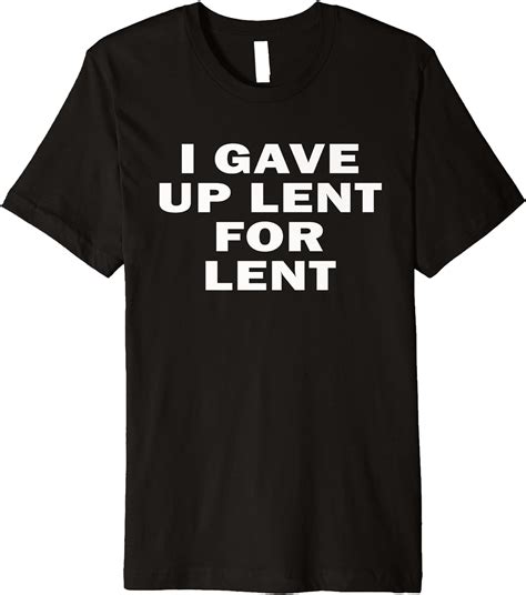 I Gave Up Lent For Lent Shirt Funny Religious Catholic Tee Clothing