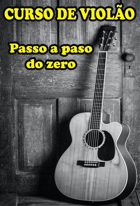 Aprenda A Tocar Violão Passo A Passo De Forma Simples E Pratica Do Zero