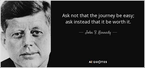John F Kennedy Quote Ask Not That The Journey Be Easy Ask Instead