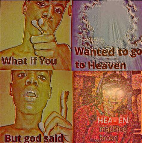 If you're a christian, you should be baptized…not so you can go to heaven, but because you want all that god has for you. What If You Wanted to Go To Heaven | Know Your Meme