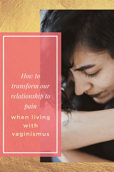 How To Transform Our Relationship To Pain When Living With Vaginismus Yes We Can Overcome