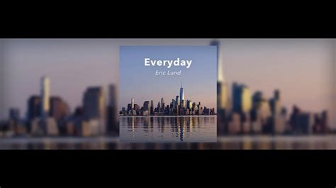 Eric Lund Everyday Official Visualiser Youtube