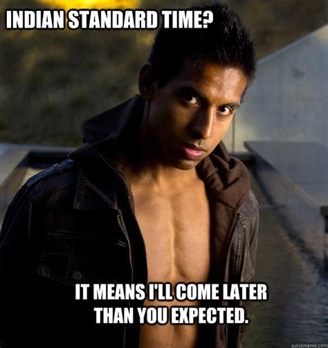 indian standard time it means i ll come later than you expected sexy indian quickmeme