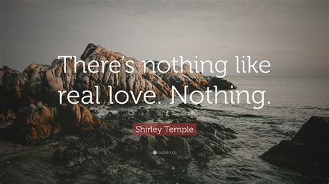 Shirley Temple Quote “theres Nothing Like Real Love Nothing”