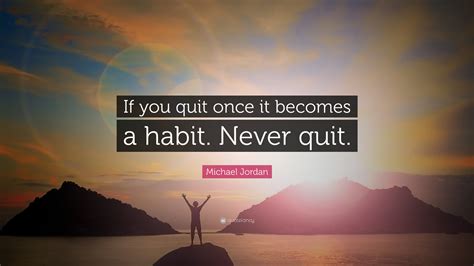 Michael Jordan Quote If You Quit Once It Becomes A Habit Never Quit
