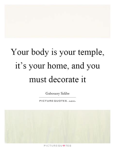 Your Body Is Your Temple It S Your Home And You Must Decorate Picture Quotes
