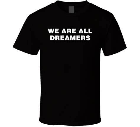 We Are All Dreamers T Shirt
