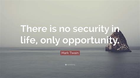 Mark Twain Quote “there Is No Security In Life Only Opportunity”