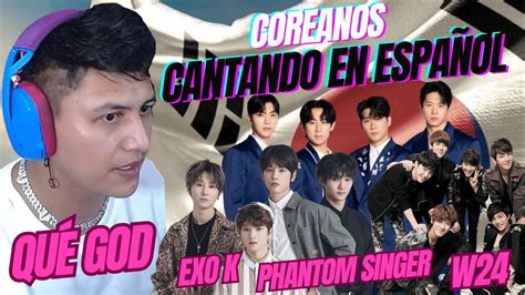 Coreanos Cantando En EspaÑol 🇸🇰 Exo K Phantom Singer Y W24 🤯 Youtube