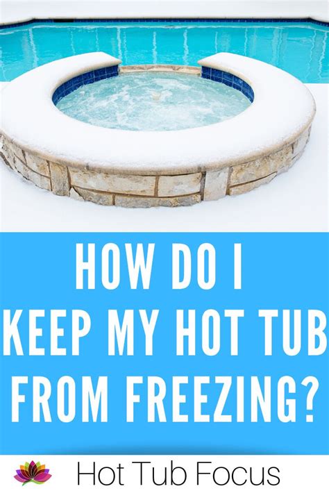 How Do I Keep My Hot Tub From Freezing Hot Tub Focus Hot Tub Hot