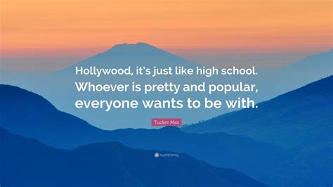 Tucker Max Quote Hollywood Its Just Like High School Whoever Is