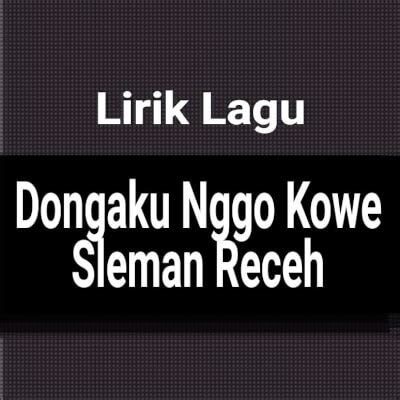 Akhire kowe milih kae yowis ben tak ikhlaske wae los gak rew. Lirik Lagu Dongaku Nggo Kowe dari Sleman Receh dan ...