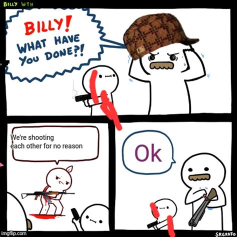 Billy What Have You Done Imgflip