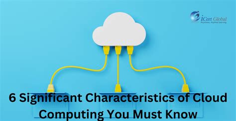 6 Significant Characteristics Of Cloud Computing You Must Know Icert