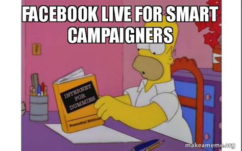 Facebook Live For Smart Campaigners Computer Homer Make A Meme
