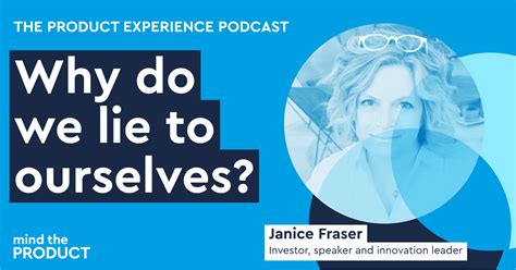 why do we lie to ourselves janice fraser mind the product