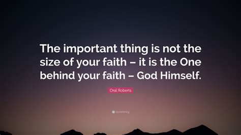 Oral Roberts Quote The Important Thing Is Not The Size Of Your Faith