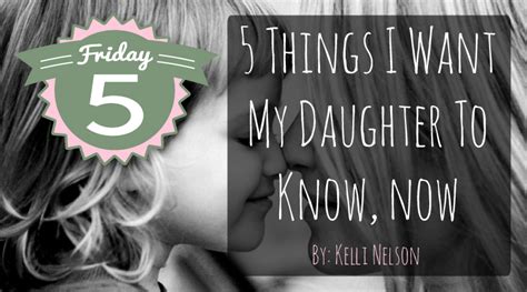 5 Things I Want My Daughter To Know Now With Images To My Daughter