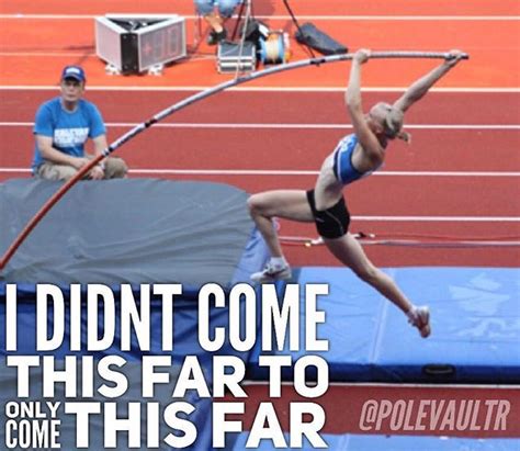 I Didnt Come This Far To Only Come This Far Pole Vault Training Pole Vault Running Memes