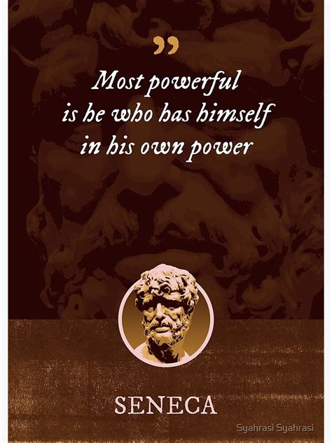 Seneca Most Powerful Is He Who Has Himself In His Own Power Poster