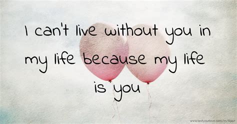 I Cant Live Without You In My Life Because My Life Is Text