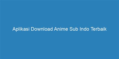 Aplikasi Download Anime Sub Indo Terbaik Riau Post