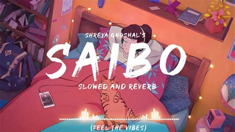 Saibo Lyrics Sherya Ghoshal Slowed And Reverb Feel The Vibes