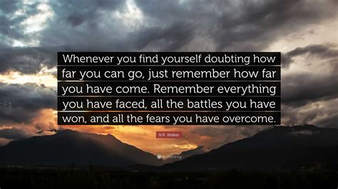 Nr Walker Quote Whenever You Find Yourself Doubting How Far You Can