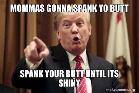 Mommas Gonna Spank Yo Butt Spank Your Butt Until Its Shiny Donald