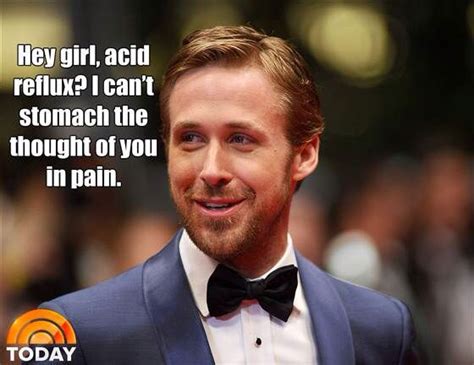 Cant Stomach Reflux Pain Thoughts Of You Ryan Gosling Hey Girl